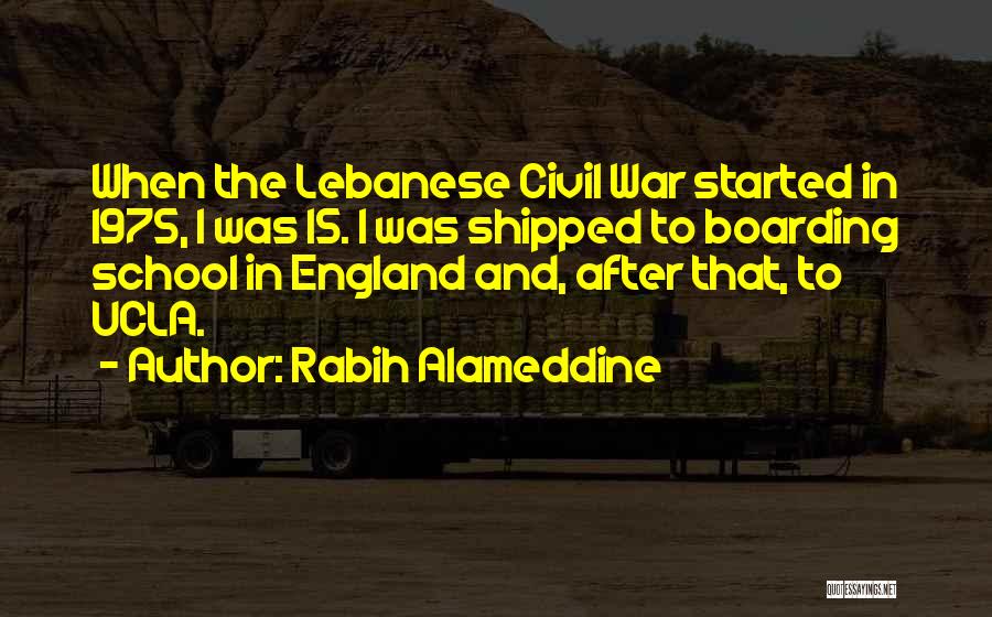 Rabih Alameddine Quotes: When The Lebanese Civil War Started In 1975, I Was 15. I Was Shipped To Boarding School In England And,