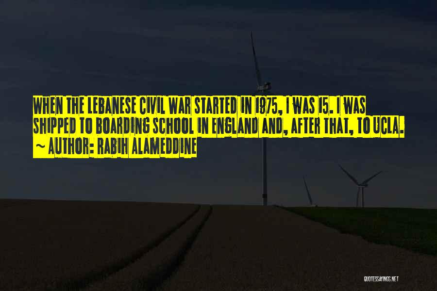Rabih Alameddine Quotes: When The Lebanese Civil War Started In 1975, I Was 15. I Was Shipped To Boarding School In England And,