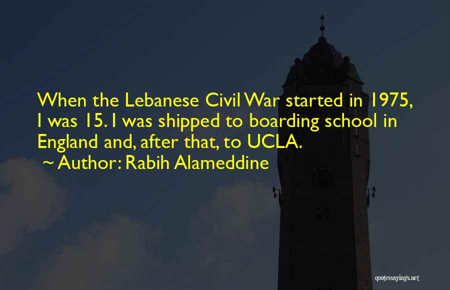 Rabih Alameddine Quotes: When The Lebanese Civil War Started In 1975, I Was 15. I Was Shipped To Boarding School In England And,