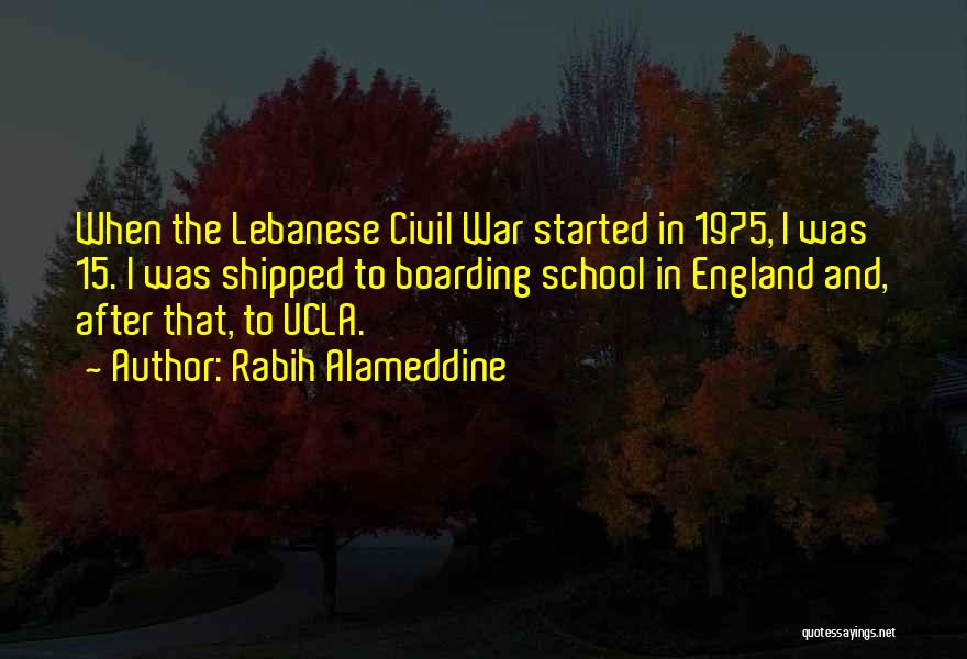 Rabih Alameddine Quotes: When The Lebanese Civil War Started In 1975, I Was 15. I Was Shipped To Boarding School In England And,
