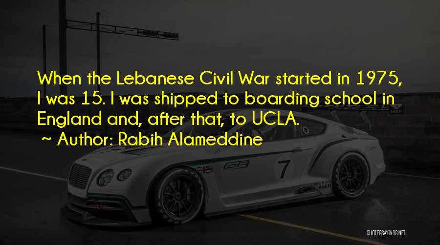 Rabih Alameddine Quotes: When The Lebanese Civil War Started In 1975, I Was 15. I Was Shipped To Boarding School In England And,