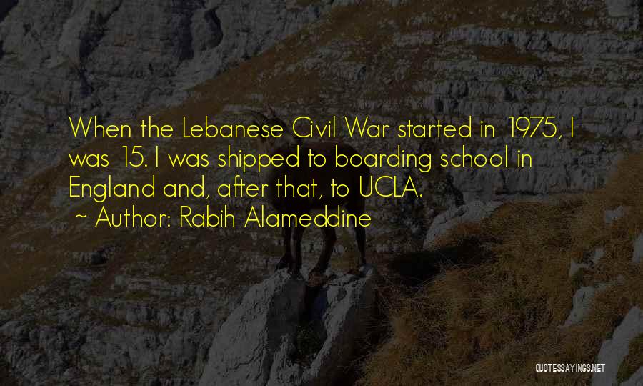Rabih Alameddine Quotes: When The Lebanese Civil War Started In 1975, I Was 15. I Was Shipped To Boarding School In England And,
