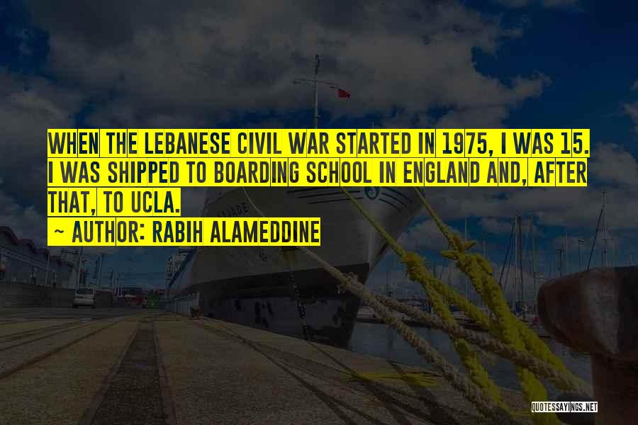 Rabih Alameddine Quotes: When The Lebanese Civil War Started In 1975, I Was 15. I Was Shipped To Boarding School In England And,