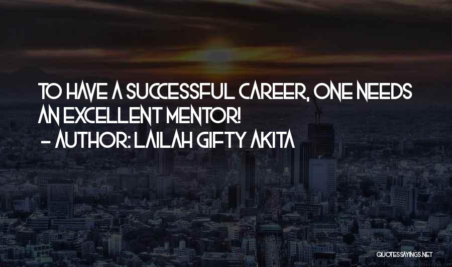 Lailah Gifty Akita Quotes: To Have A Successful Career, One Needs An Excellent Mentor!