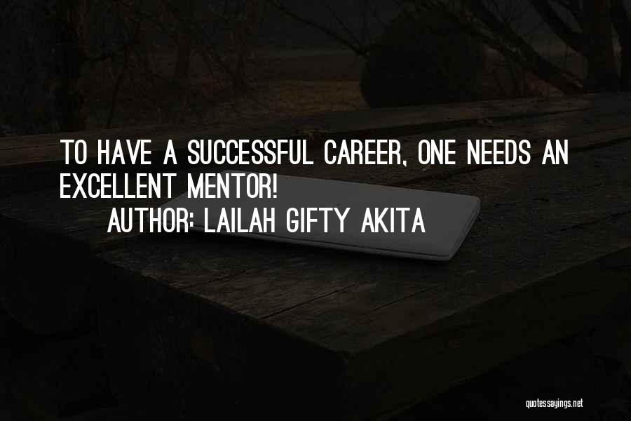 Lailah Gifty Akita Quotes: To Have A Successful Career, One Needs An Excellent Mentor!