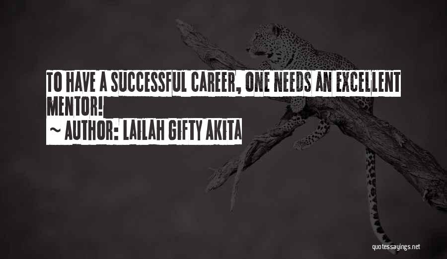 Lailah Gifty Akita Quotes: To Have A Successful Career, One Needs An Excellent Mentor!