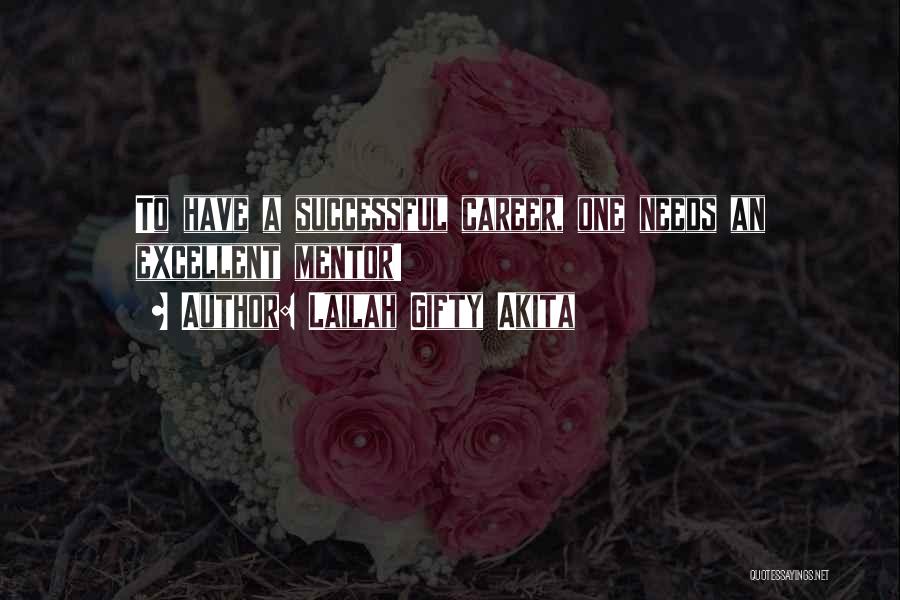 Lailah Gifty Akita Quotes: To Have A Successful Career, One Needs An Excellent Mentor!