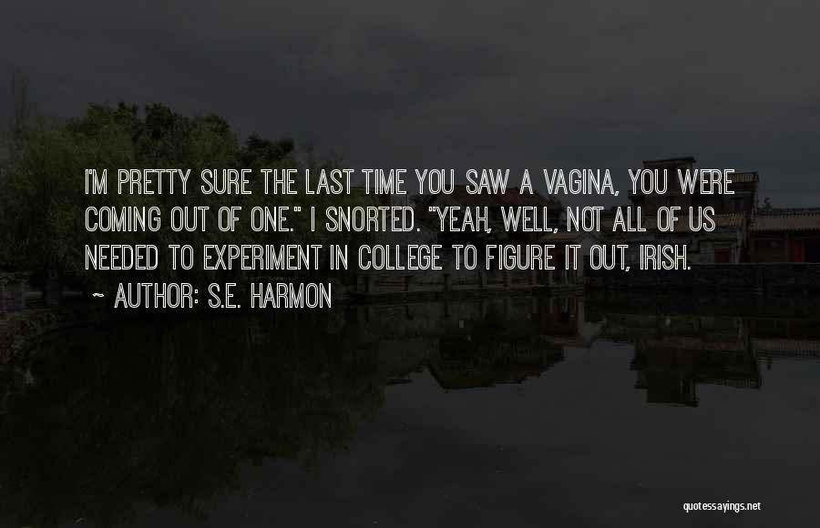 S.E. Harmon Quotes: I'm Pretty Sure The Last Time You Saw A Vagina, You Were Coming Out Of One. I Snorted. Yeah, Well,