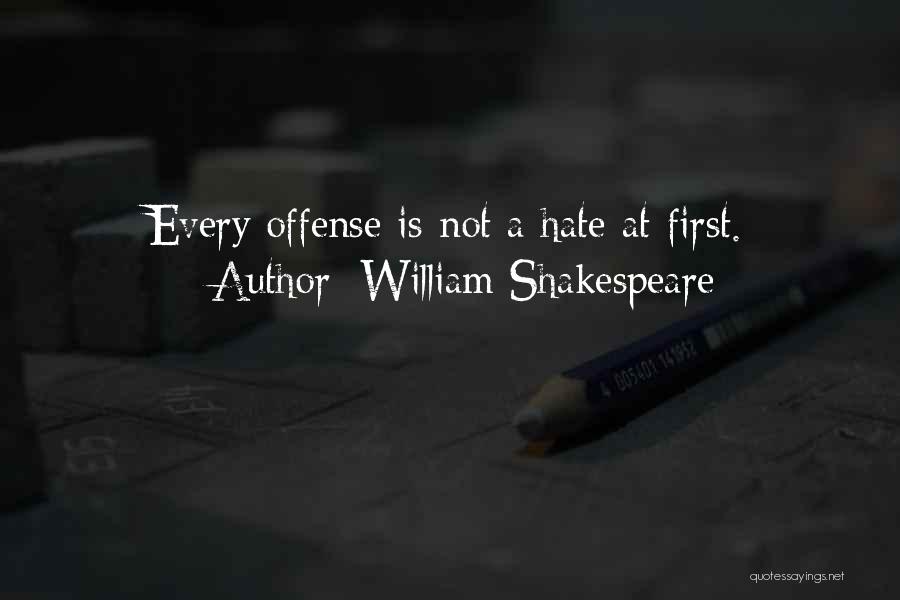 William Shakespeare Quotes: Every Offense Is Not A Hate At First.