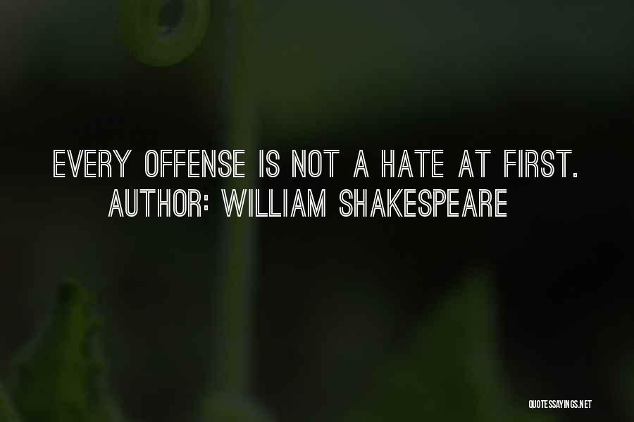 William Shakespeare Quotes: Every Offense Is Not A Hate At First.