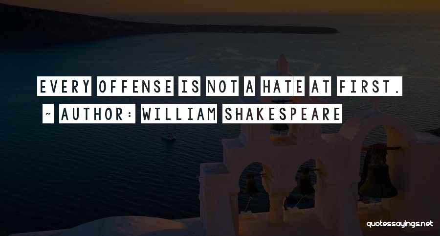 William Shakespeare Quotes: Every Offense Is Not A Hate At First.