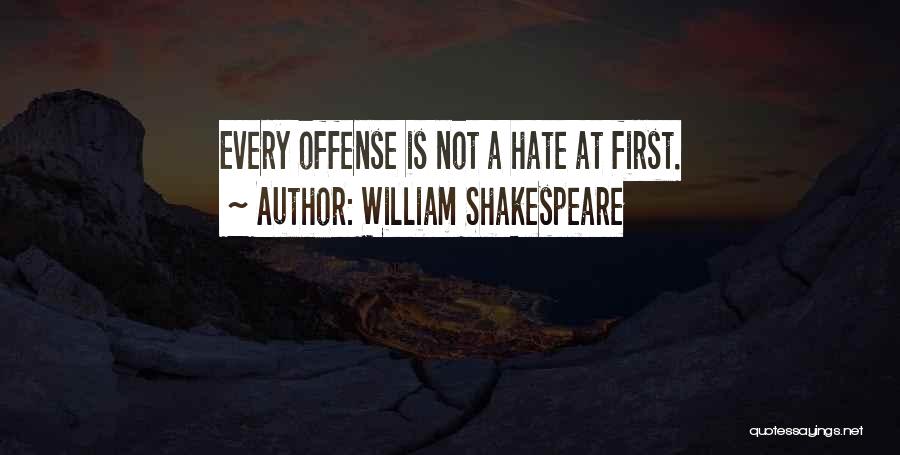 William Shakespeare Quotes: Every Offense Is Not A Hate At First.