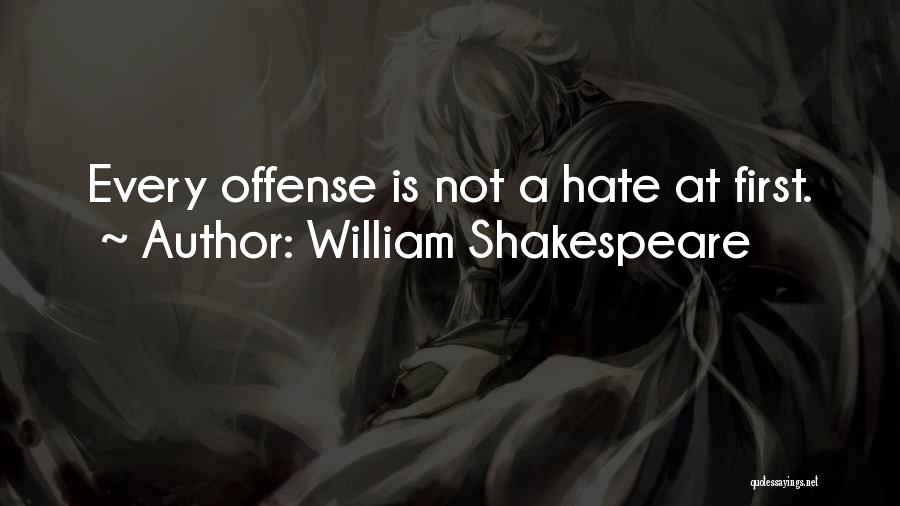 William Shakespeare Quotes: Every Offense Is Not A Hate At First.