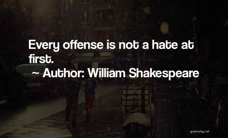 William Shakespeare Quotes: Every Offense Is Not A Hate At First.