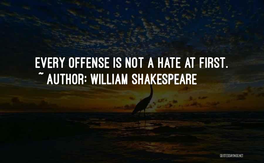 William Shakespeare Quotes: Every Offense Is Not A Hate At First.