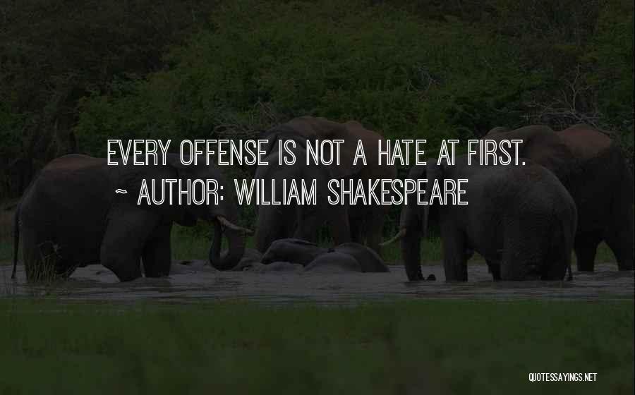 William Shakespeare Quotes: Every Offense Is Not A Hate At First.