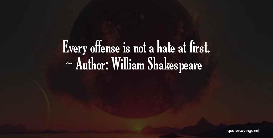 William Shakespeare Quotes: Every Offense Is Not A Hate At First.