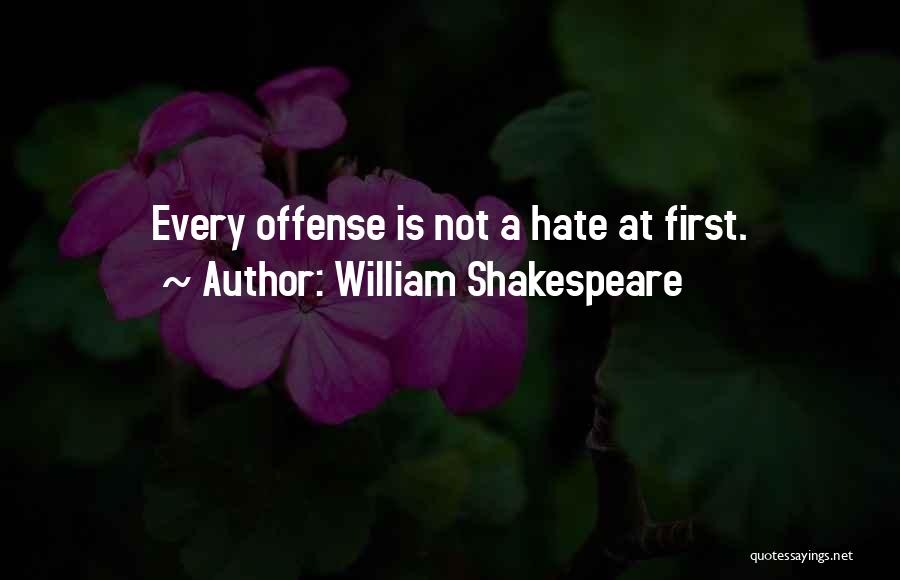 William Shakespeare Quotes: Every Offense Is Not A Hate At First.