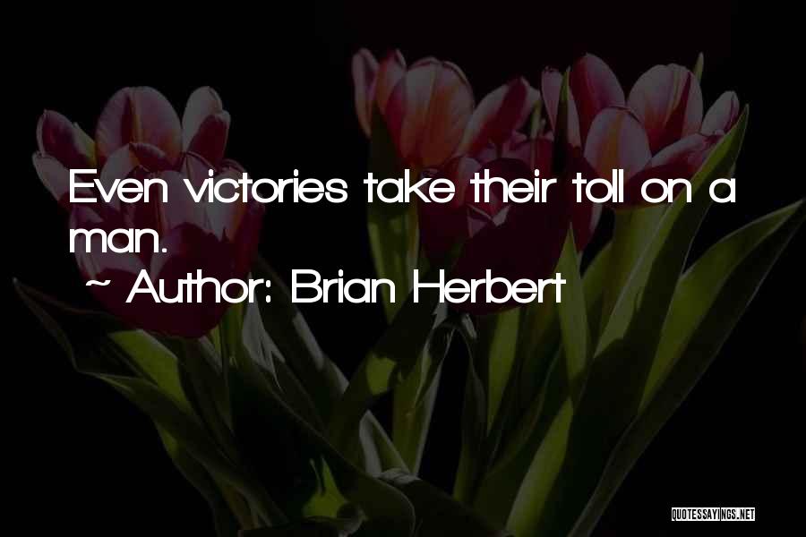 Brian Herbert Quotes: Even Victories Take Their Toll On A Man.