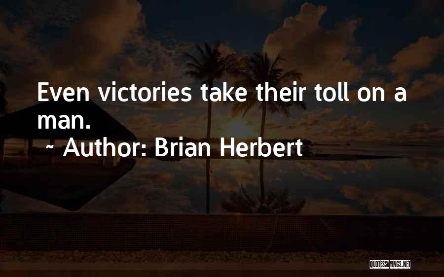 Brian Herbert Quotes: Even Victories Take Their Toll On A Man.