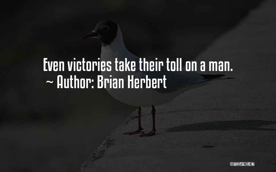 Brian Herbert Quotes: Even Victories Take Their Toll On A Man.
