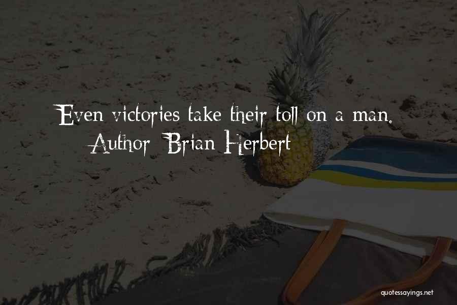 Brian Herbert Quotes: Even Victories Take Their Toll On A Man.