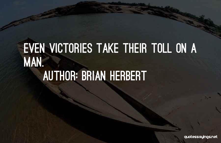 Brian Herbert Quotes: Even Victories Take Their Toll On A Man.