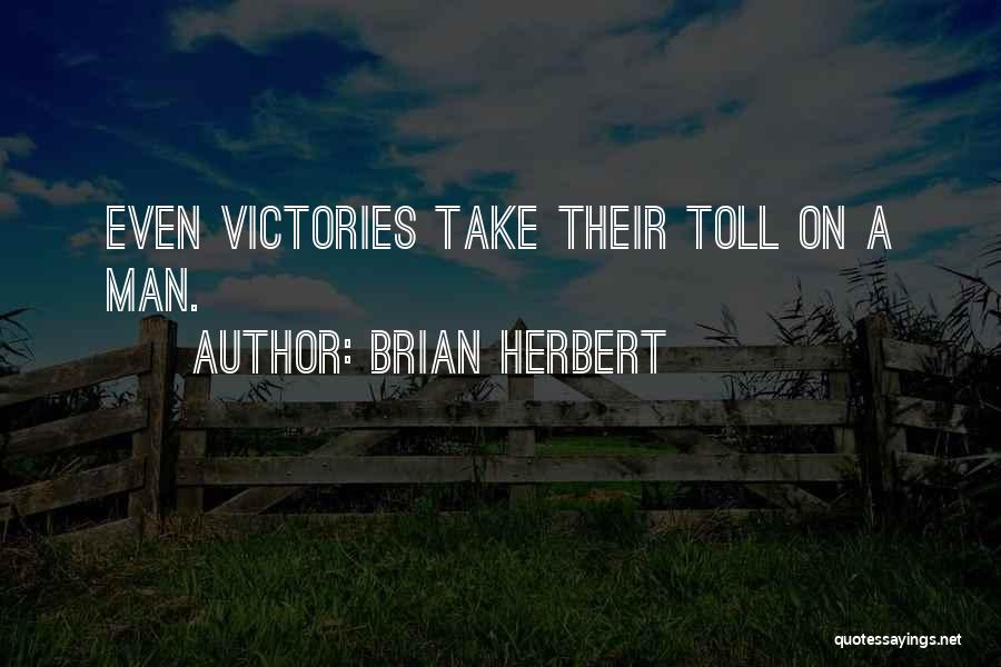 Brian Herbert Quotes: Even Victories Take Their Toll On A Man.