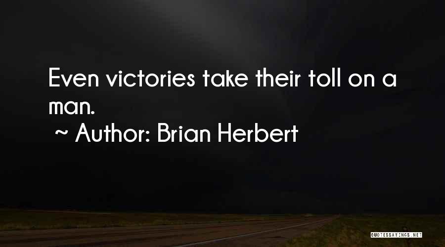 Brian Herbert Quotes: Even Victories Take Their Toll On A Man.
