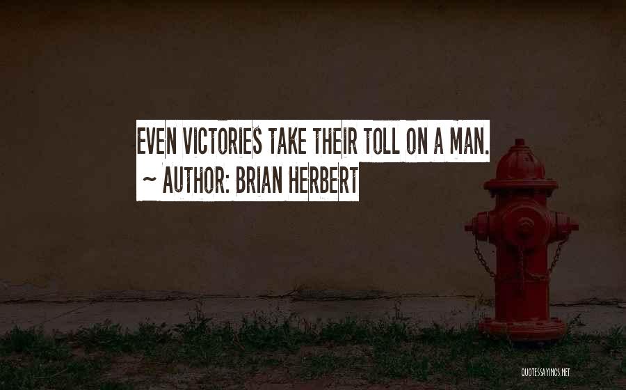 Brian Herbert Quotes: Even Victories Take Their Toll On A Man.