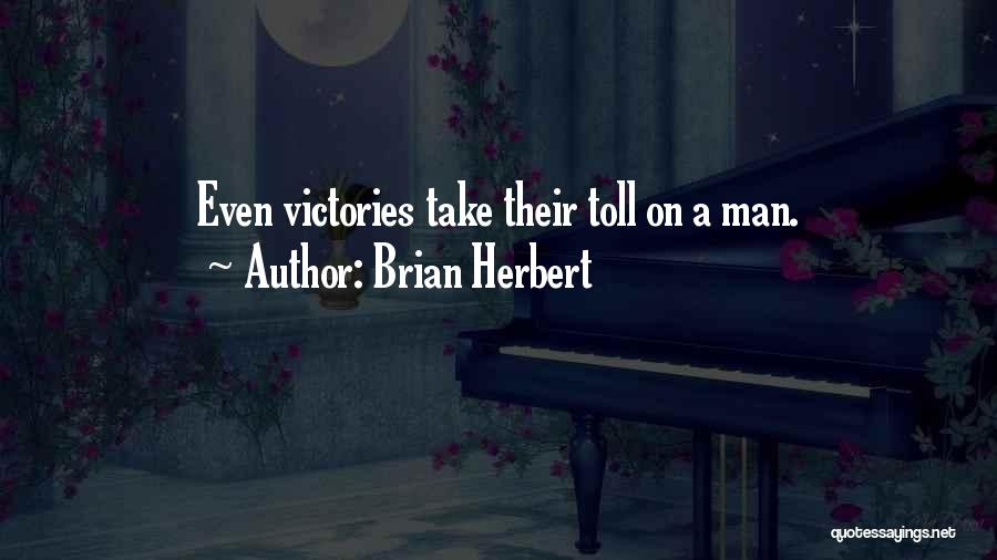 Brian Herbert Quotes: Even Victories Take Their Toll On A Man.