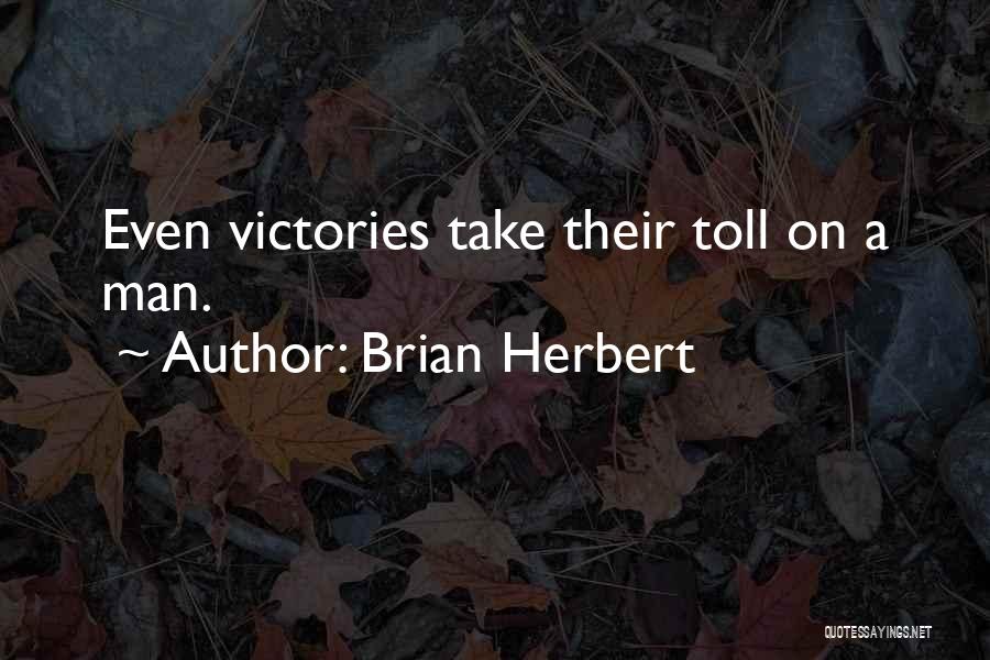 Brian Herbert Quotes: Even Victories Take Their Toll On A Man.