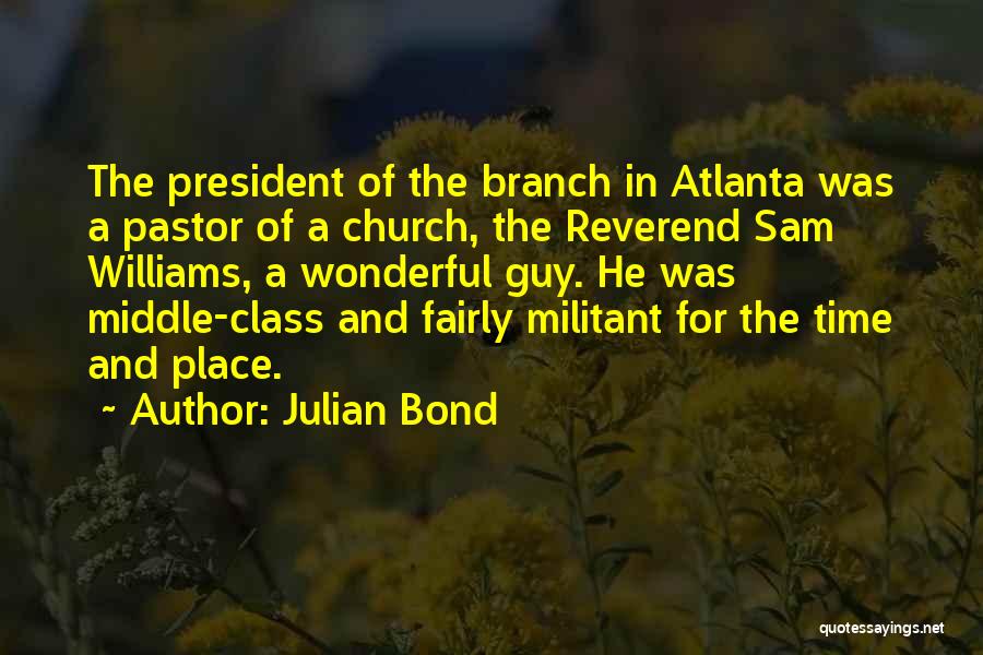 Julian Bond Quotes: The President Of The Branch In Atlanta Was A Pastor Of A Church, The Reverend Sam Williams, A Wonderful Guy.