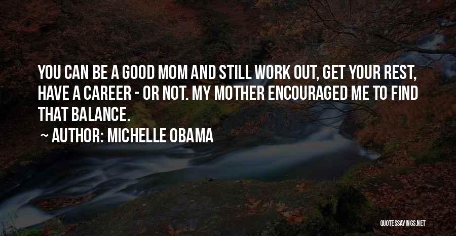 Michelle Obama Quotes: You Can Be A Good Mom And Still Work Out, Get Your Rest, Have A Career - Or Not. My