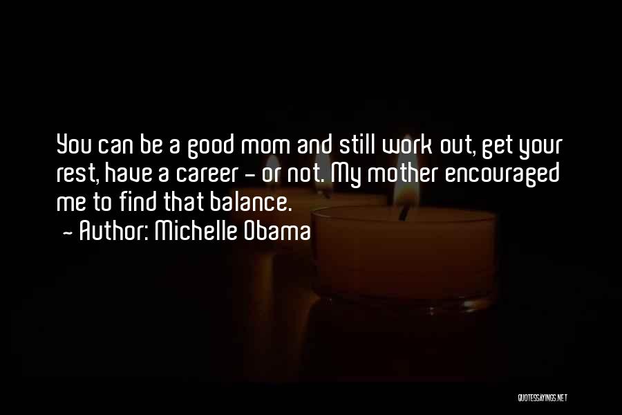 Michelle Obama Quotes: You Can Be A Good Mom And Still Work Out, Get Your Rest, Have A Career - Or Not. My