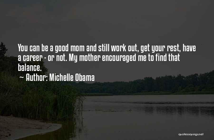 Michelle Obama Quotes: You Can Be A Good Mom And Still Work Out, Get Your Rest, Have A Career - Or Not. My