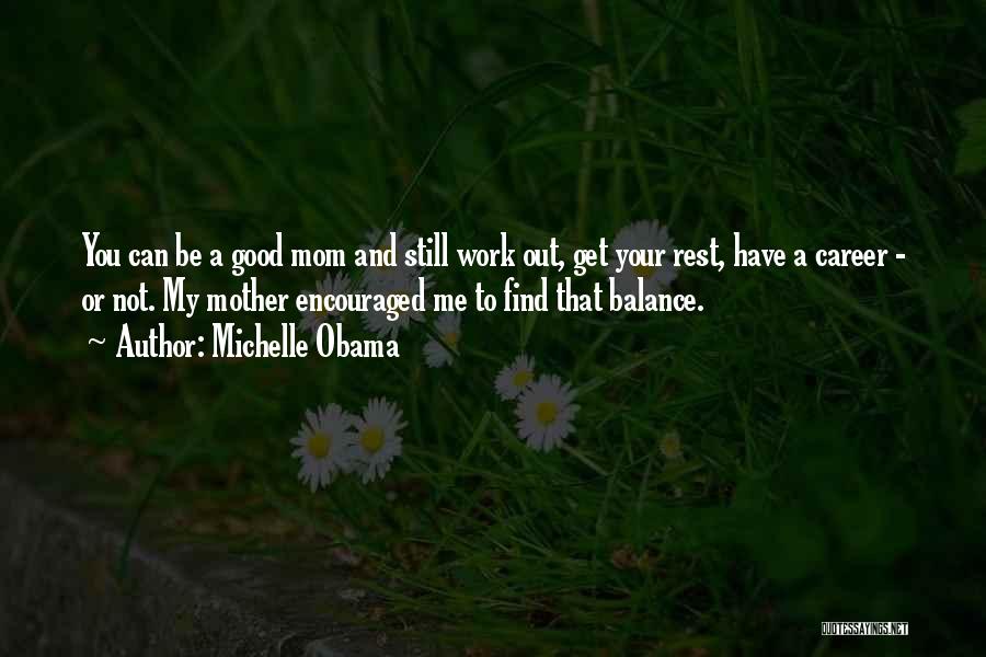 Michelle Obama Quotes: You Can Be A Good Mom And Still Work Out, Get Your Rest, Have A Career - Or Not. My