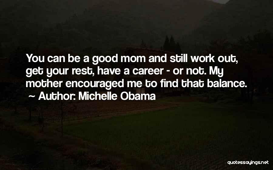 Michelle Obama Quotes: You Can Be A Good Mom And Still Work Out, Get Your Rest, Have A Career - Or Not. My