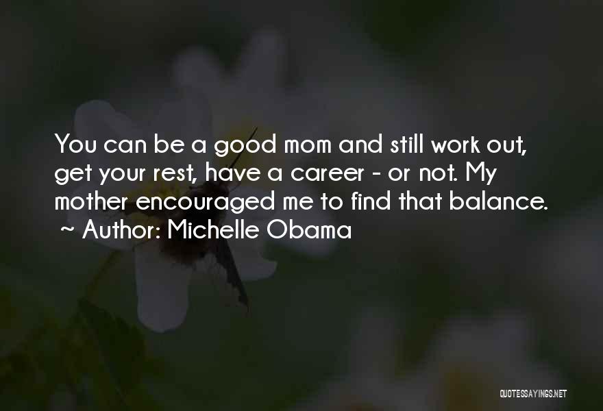 Michelle Obama Quotes: You Can Be A Good Mom And Still Work Out, Get Your Rest, Have A Career - Or Not. My