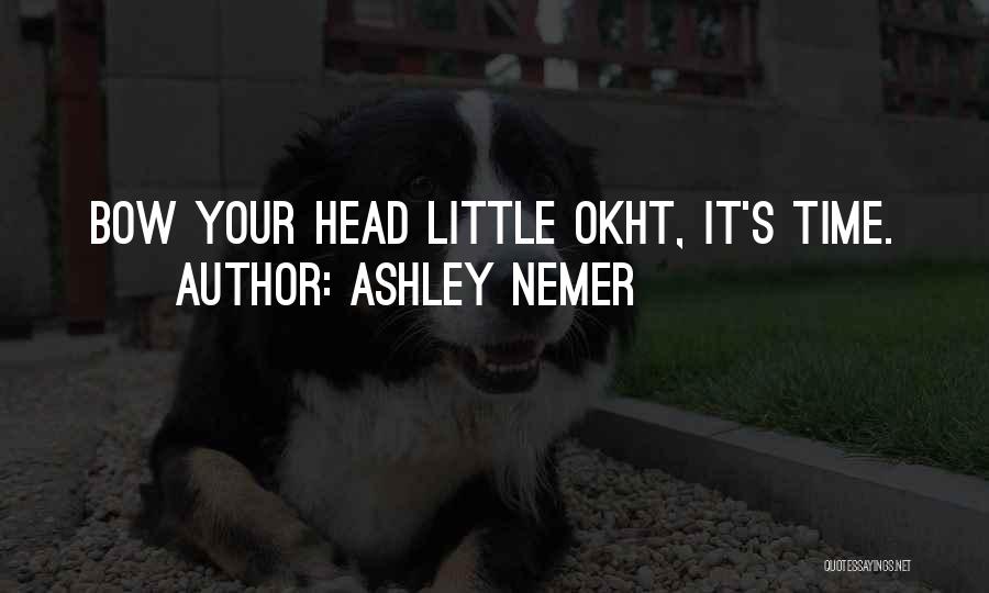 Ashley Nemer Quotes: Bow Your Head Little Okht, It's Time.