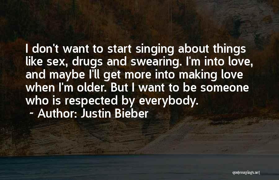 Justin Bieber Quotes: I Don't Want To Start Singing About Things Like Sex, Drugs And Swearing. I'm Into Love, And Maybe I'll Get