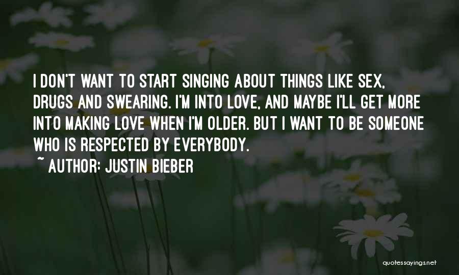 Justin Bieber Quotes: I Don't Want To Start Singing About Things Like Sex, Drugs And Swearing. I'm Into Love, And Maybe I'll Get