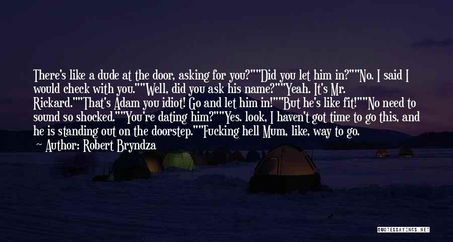 Robert Bryndza Quotes: There's Like A Dude At The Door, Asking For You?did You Let Him In?no. I Said I Would Check With