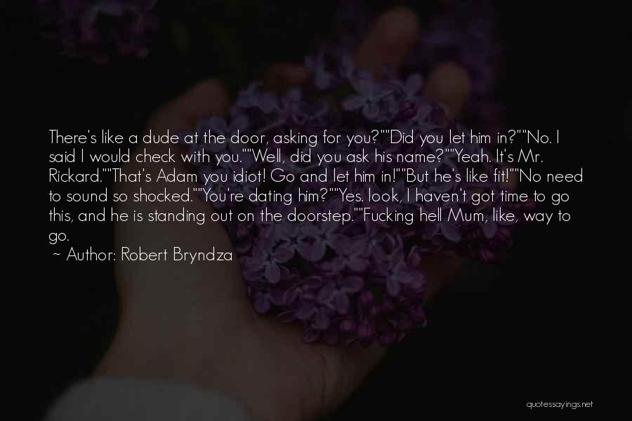 Robert Bryndza Quotes: There's Like A Dude At The Door, Asking For You?did You Let Him In?no. I Said I Would Check With