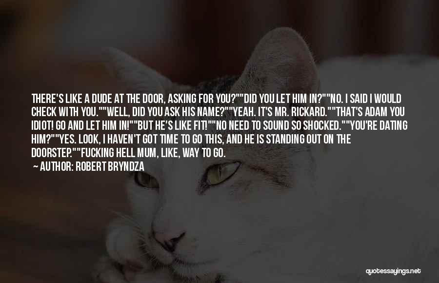 Robert Bryndza Quotes: There's Like A Dude At The Door, Asking For You?did You Let Him In?no. I Said I Would Check With