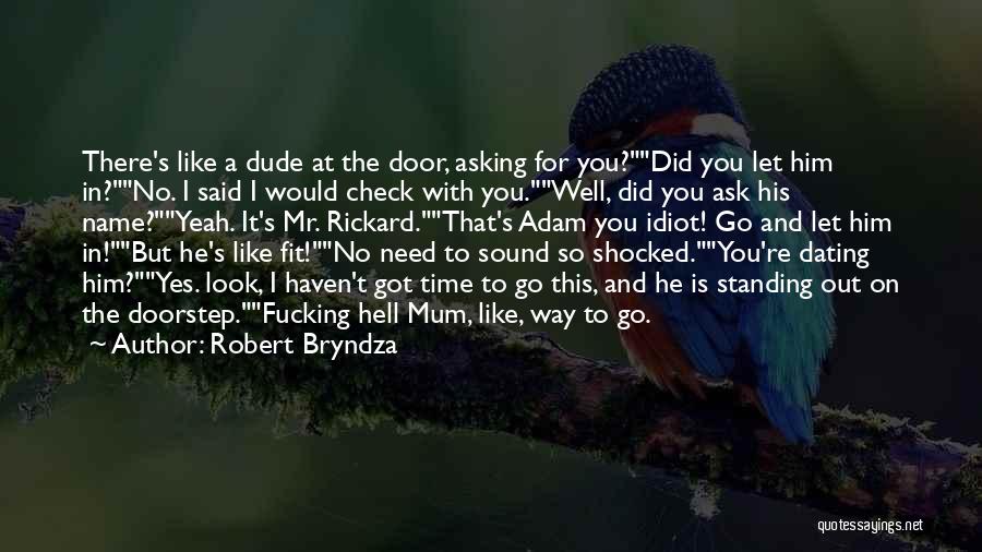 Robert Bryndza Quotes: There's Like A Dude At The Door, Asking For You?did You Let Him In?no. I Said I Would Check With