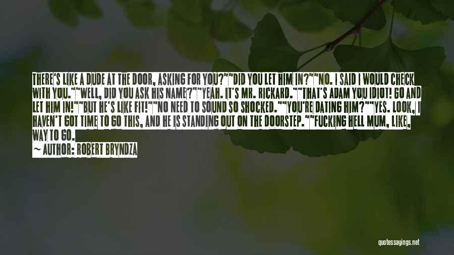 Robert Bryndza Quotes: There's Like A Dude At The Door, Asking For You?did You Let Him In?no. I Said I Would Check With