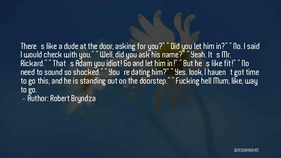 Robert Bryndza Quotes: There's Like A Dude At The Door, Asking For You?did You Let Him In?no. I Said I Would Check With