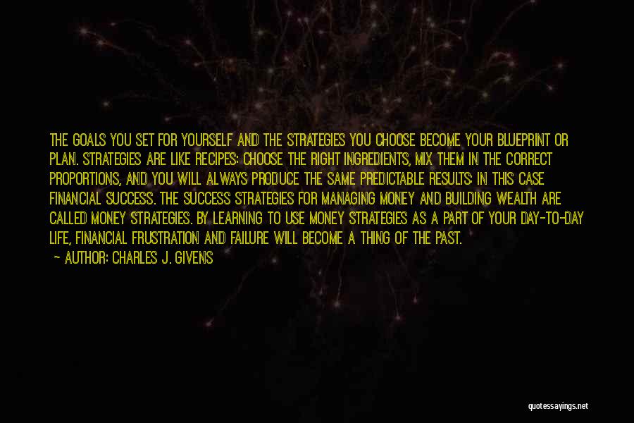 Charles J. Givens Quotes: The Goals You Set For Yourself And The Strategies You Choose Become Your Blueprint Or Plan. Strategies Are Like Recipes: