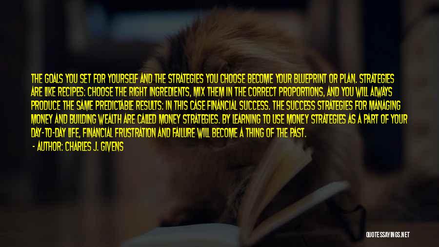 Charles J. Givens Quotes: The Goals You Set For Yourself And The Strategies You Choose Become Your Blueprint Or Plan. Strategies Are Like Recipes: